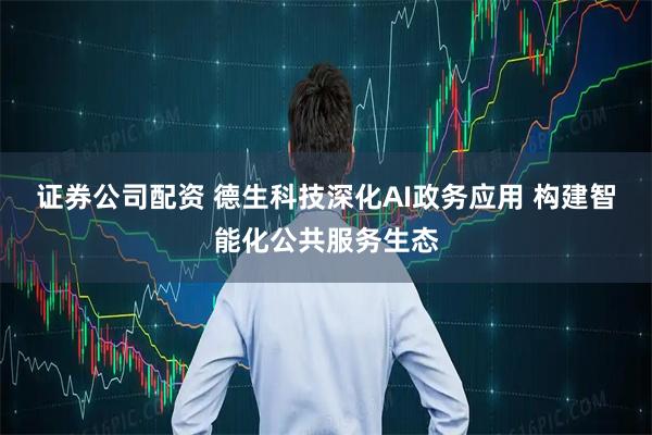证券公司配资 德生科技深化AI政务应用 构建智能化公共服务生态